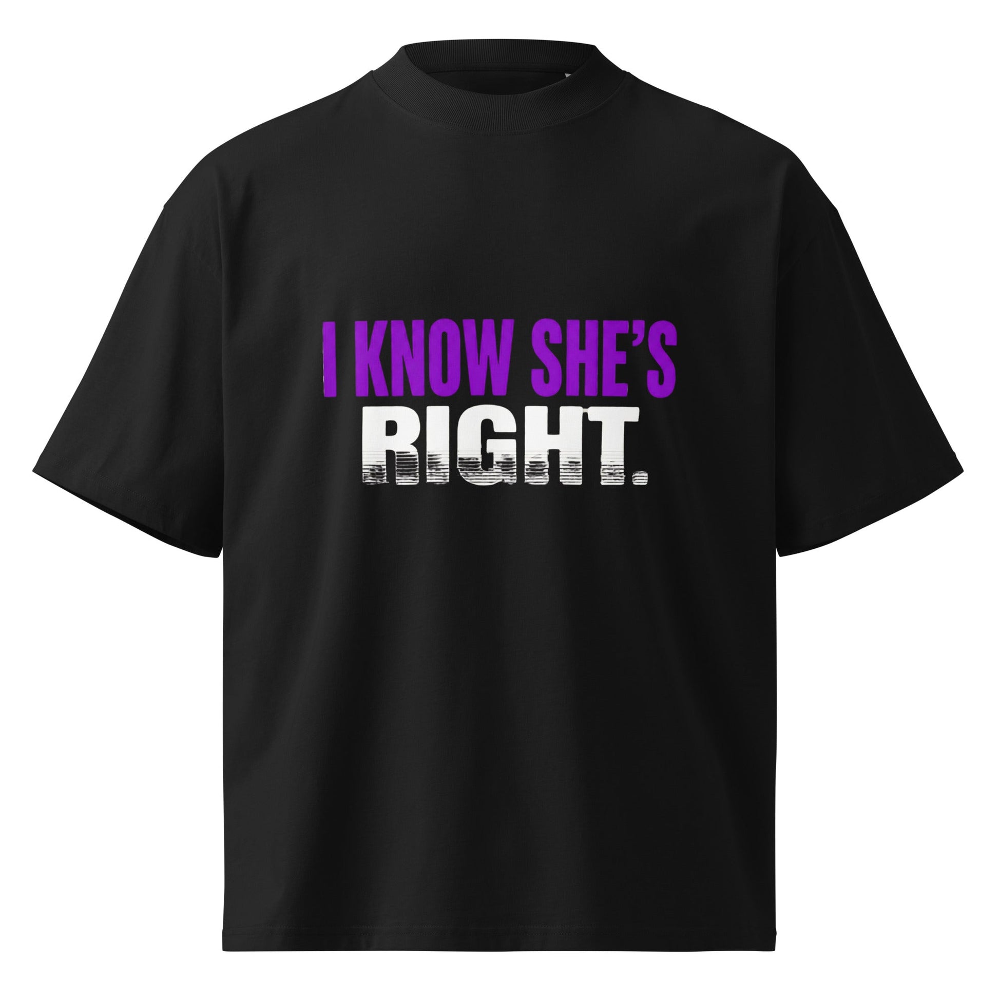 I KNOW SHE’S RIGHT — Unisex Oversized T-Shirt (Black) - Truth Forge Apparel