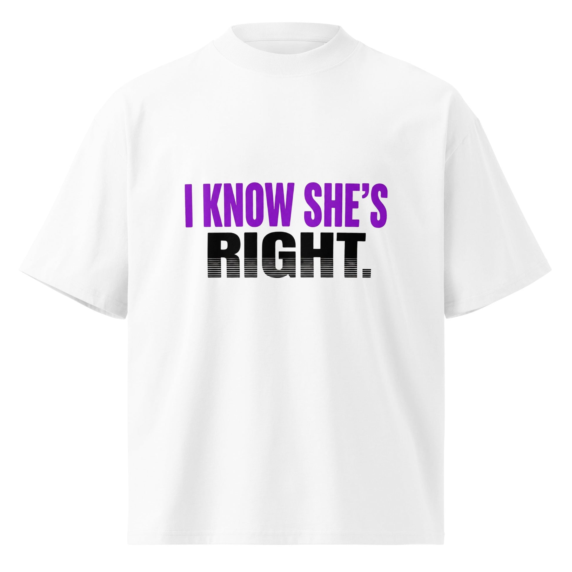I KNOW SHE’S RIGHT — Unisex Oversized T-Shirt (White) - Truth Forge Apparel