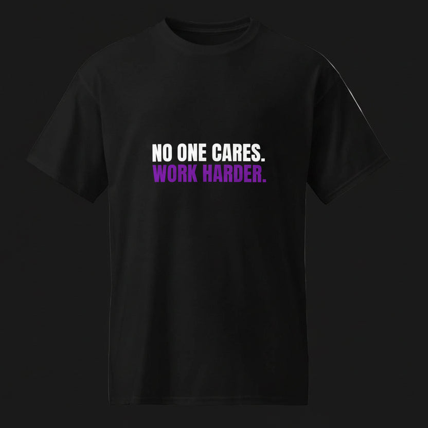 No One Cares. Work Harder. – T-Shirt