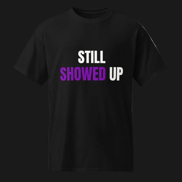 Still Showed Up – Classic T-Shirt - TruthForge Apparel
